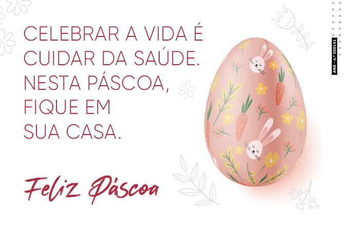 Celebrar a vida é cuidar da saúde. Nesta Páscoa, fique em casa.